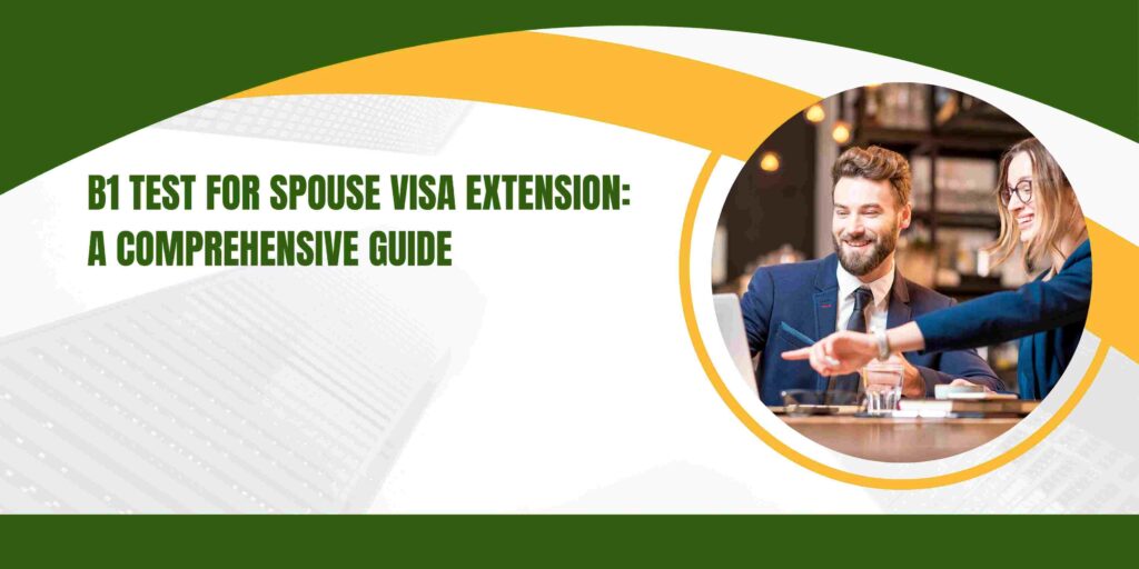 B1 Test for Spouse Visa Extension: A Comprehensive Guide